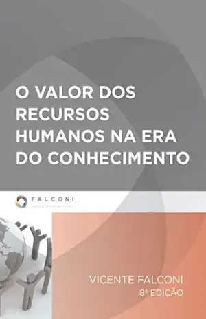 O valor dos recursos humanos na era do conhecimento - Vicente Falconi Campos