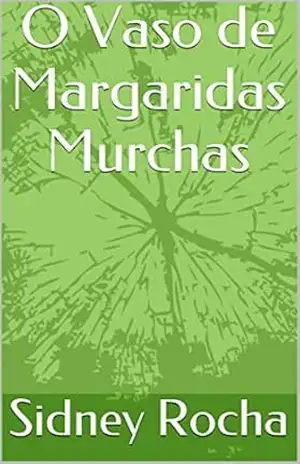 O Vaso de Margaridas Murchas – Sidney Rocha