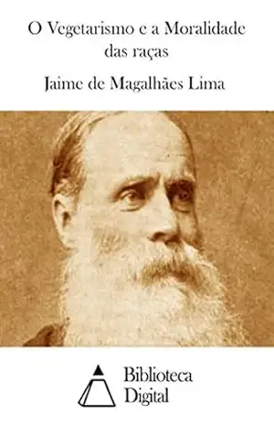 O Vegetarismo e a Moralidade das raças - Jaime de Magalhães Lima