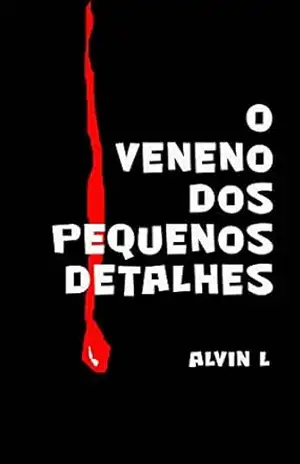 O VENENO DOS PEQUENOS DETALHES – ALVIN  L