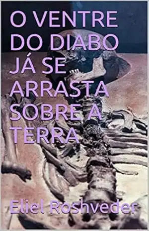 O VENTRE DO DIABO JÁ SE ARRASTA SOBRE A TERRA (SÉRIE DE SUSPENSE E TERROR Livro 108) – Eliel Roshveder