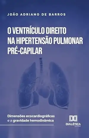 O Ventrículo Direito na Hipertensão Pulmonar Pré–Capilar: dimensões ecocardiográficas e a gravidade hemodinâmica – João Adriano de Barros