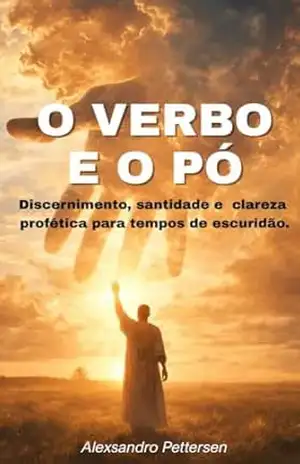 O VERBO E O PÓ: Discernimento e clareza profética para tempos de escuridão – Alexsandro Pettersen