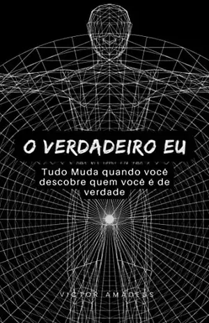 O verdadeiro e novo EU: Tudo muda na sua vida quando você descobre que é de verdade - VIctor Amadeus