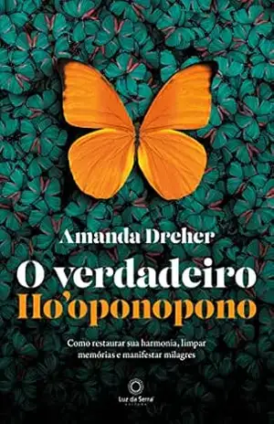 O Verdadeiro Ho’oponopono: Como restaurar sua harmonia, limpar memórias e manifestar milagres – Amanda Dreher