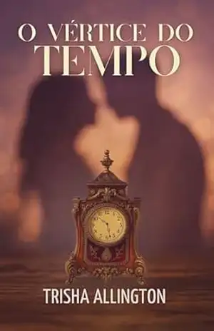 O Vértice do Tempo: Um romance de mistério, espiritualidade e amores que atravessam o tempo - Trisha Allington