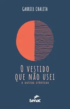 O vestido que não usei e outras crônicas – Gabriel Chalita