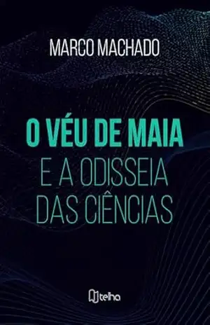 O véu de Maia e a Odisseia das ciências – Marco Machado
