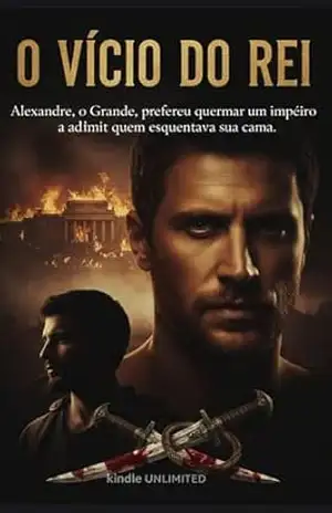 O VÍCIO DO REI: Alexandre, o Grande, preferiu queimar um império a admitir quem esquentava sua cama. (O Coração de Alexandre o Grande Livro 1) – Ernane Rosa Martins