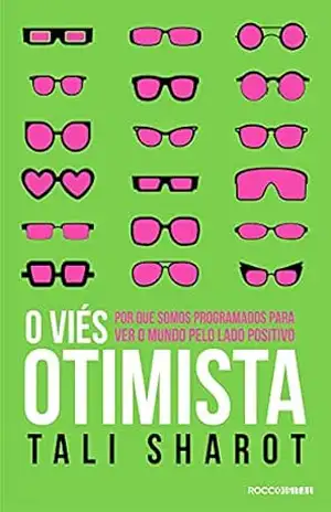 O viés otimista: Por que somos programados para ver o mundo pelo lado positivo (Origem) - Tali Sharot