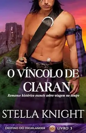 O Vínculo de Ciaran: Romance histórico escocês sobre viagem no tempo (Destino do Highlander Livro 3) - Stella Knight