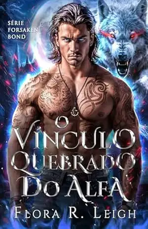 O Vínculo Quebrado do Alfa: O vínculo oculto de um parceiro rejeitado – Romance de segunda chance (A Onda da Matilha Livro 2) - Flora R.  Leigh
