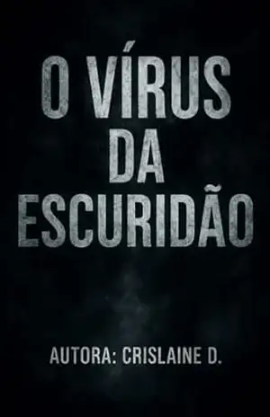 O vírus da escuridão: “Quando a ciência desperta o que deveria permanecer adormecido.” - Crislaine Decúpero dos santos