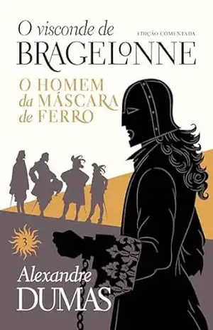 O visconde de Bragelonne: edição comentada (Vol. 03): O homem da máscara de ferro – Alexandre Dumas