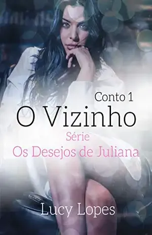 O Vizinho – Conto 1: Série Os Desejos de Juliana – Lucy Lopes