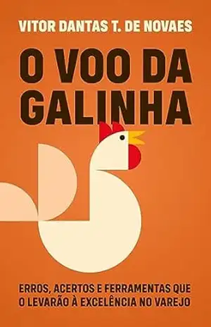 O vôo da Galinha: Erros, acertos e ferramentas que o levarão à excelência no varejo – Vitor Novaes