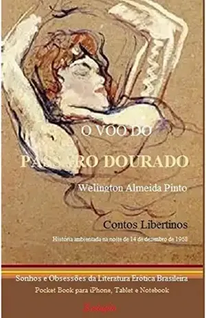 O VOO DO PÁSSARO DOURADO: Sonhos e Obsessões da Literatura Erótica Brasileira (Contos Libertinos Livro 1) – Welington Almeida Pinto