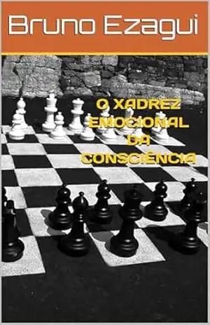 O XADREZ EMOCIONAL DA CONSCIÊNCIA – Bruno Ezagui