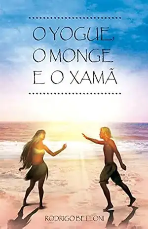 O YOGUE, O MONGE E O XAMÃ – RODRIGO BELLONI