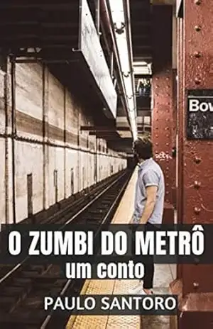 O zumbi do metrô: Um conto – Paulo Santoro