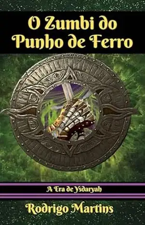 O Zumbi do Punho de Ferro (A Era de Ysdaryah Livro 6) – Rodrigo Martins