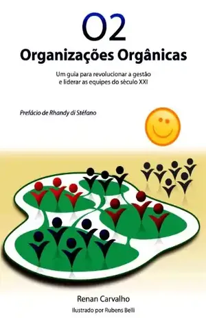 O2 – Organizações Orgânicas – Um guia para revolucionar a gestão e liderar as equipes do século XXI. - Renan Carvalho