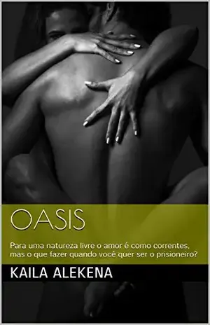 Oasis: Para uma natureza livre o amor é como correntes, mas o que fazer quando você quer ser o prisioneiro? - Kaila Alekena