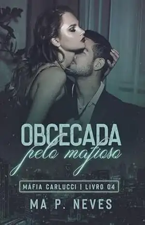 Obcecada Pelo Mafioso: Máfia Carlucci – Livro 04 – Ma P. Neves