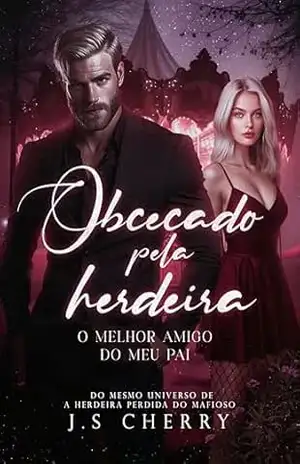 Obcecado pela Herdeira: O melhor amigo do meu pai (Submundo do Queens Livro 2) – J.S Cherry