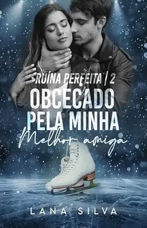 Obcecado Pela Minha Melhor Amiga (Trilogia Ruína Perfeita Livro 2) – Lana Silva