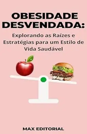 Obesidade Desvendada: Explorando as Raízes e Estratégias para um Estilo de Vida Saudável (Superando a Obesidade & Conquistando a Saúde Plena) – MAX EDITORIAL
