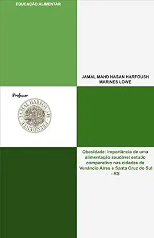 Obesidade: importância de uma alimentação saudável estudo comparativo nas cidades de Venâncio Aires e Santa Cruz do Sul – RS: EDUCAÇÃO ALIMENTAR – JAMAL HARFOUSH