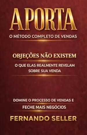 OBJEÇÕES NÃO EXISTEM: O que elas realmente revelam sobre sua venda (A PORTA – Metódo de Vendas Livro 8) – Fernando  Seller