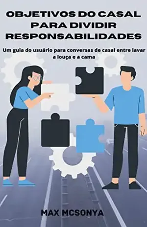 Objetivos do casal para dividir responsabilidades: Um guia do usuário para conversas de casal entre lavar a louça e a cama - max mcsonya