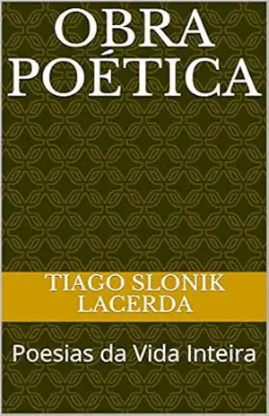 Obra Poética: Poesias da Vida Inteira – Tiago Slonik Lacerda