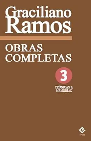 Obras Completas de Graciliano Ramos III: Crônicas e Memórias. Inclui “Memórias do Cárcere”, “Viagem” e escritos publicados em “Linhas tortas”, “Viventes … Alagoas” e “Garranchos” (Edição Definitiva) – Graciliano Ramos