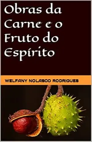 Obras da Carne e o Fruto do Espírito (Bíblia Fácil) – Welfany Nolasco Rodrigues