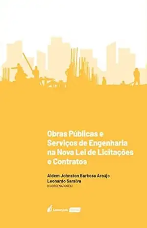 Obras Públicas e Serviços de Engenharia na Nova Lei de Licitações e Contratos – Araújo, Aldem Johnston Barbosa
Saraiva, Leonardo