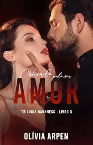 Obsecado pelo seu Amor (Trilogia Darkness Livro 3) – Olívia Arpen