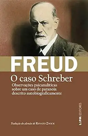 Observações psicanalíticas sobre um caso de paranoia descrito autobiograficamente [O caso Schreber] (Obras de Sigmund Freud) – Sigmund Freud