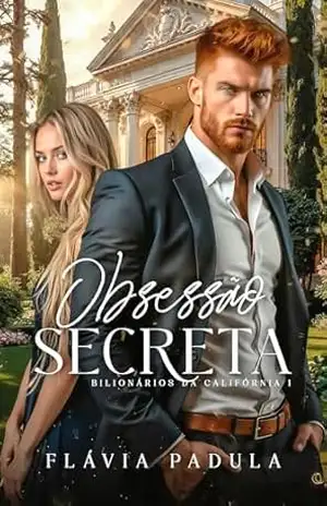 Obsessão Secreta (Bilionários da Califórnia Livro 1) – Flávia  Padula