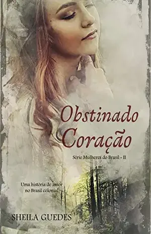 Obstinado Coração: Uma história de amor no Brasil Colonial. (Mulheres do Brasil Livro 2) – Sheila Guedes