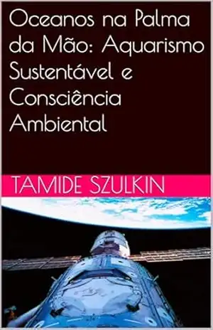 Oceanos na Palma da Mão: Aquarismo Sustentável e Consciência Ambiental – Tamide Szulkin