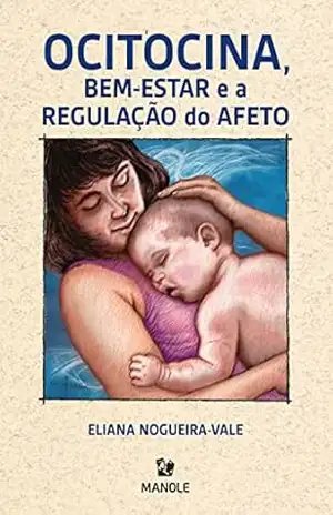Ocitocina, bem–estar e a regulação do afeto - Eliana Nogueira-Vale