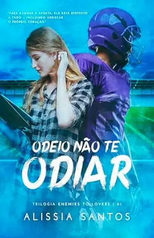 ODEIO NÃO TE ODIAR: Trilogia Enemies To Lovers - Alissia Santos