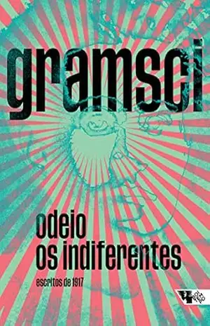 Odeio os indiferentes: Escritos de 1917 (Escritos gramscianos) – Antonio Gramsci