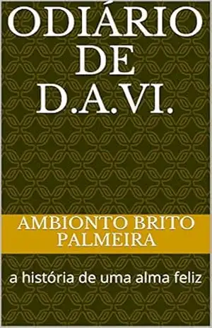 Odiário de D.A.Vi.: a história de uma alma feliz – Ambionto Brito Palmeira
