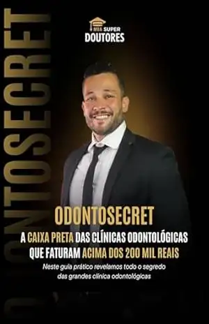 Odonto Secret – Descubra o Segredo das Clínicas Odontológicas que Faturam mais de R0mil reais/mês: Método Super Doutores – Raphael  Tavares