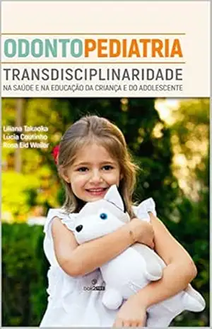 Odontopediatria: Transdiciplinaridade na saúde e na educação da criança e do adolescente – Lucia Coutinho