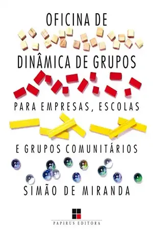 Oficina de dinâmica de grupos para empresas, escolas e grupos comunitários – Volume I (Catálogo geral Livro 1) – Simão de Miranda